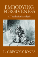 Embodying Forgiveness: A Theological Analysis 0802808611 Book Cover