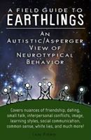 A Field Guide to Earthlings: An Autistic/Asperger View of Neurotypical Behavior 0615426190 Book Cover