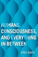 Humans, Consciousness, and Everything in Between 1098318145 Book Cover