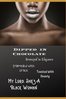 Dipped In Chocolate, Bronzed In Elegance, Enameled With Grace, Toasted With Beauty, My Lord She's A Black Woman: Diary Notebook Journal For All Empowered Black African American Princesses & Queens. An 1702114937 Book Cover