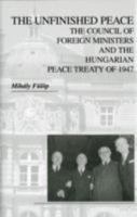 The Unfinished Peace: The Council of Foreign Ministers and the Hungarian Peace Treaty of 1947 0880336498 Book Cover