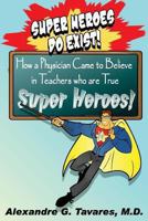 Super Heroes Do Exist!: How a Physician Came to Believe in Teachers who are True Super Heroes. My experiences at the International Conference of the ... Association of America in San Antonio Texas. 1493682210 Book Cover