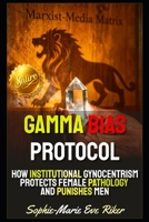 Gamma Bias Protocol: How Institutional Gynocentrism Protects Female Pathology and Punishes Men (redpilled revolutionary civil rights for men (satire)) B0GWM7XGVK Book Cover