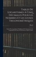 Tables De Logarithmes À Cinq Décimales Pour Les Nombres Et Les Lignes Trigonométriques: Suivies Des Logarithmes D'Addition Et De Soustraction Ou ... De Diverses Tables Usuelles 1018338217 Book Cover