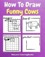How To Draw Funny Cows: A Step by Step Drawing and Activity Book for Kids to Learn to Draw Funny Cows B0CTHYVDCX Book Cover