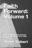 Faith Forward: Volume 1: 90 Five-Minute Devotionals Designed to Move Your Faith Forward B0GTDNYDF2 Book Cover