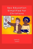 Sex Education Simplified for Christians B0F7RV2HLR Book Cover