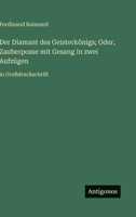 Der Diamant des Geisterkönigs; Oder, Zauberposse mit Gesang in zwei Aufzügen: in Großdruckschrift (German Edition) 3563275181 Book Cover