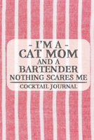 I'm a Cat Mom and a Bartender Nothing Scares Me Cocktail Journal: Blank Cocktail Journal to Write in for Women, Bartenders, Drink and Alcohol Log, Document all Your Special Recipes and Notes for Your  1674919336 Book Cover