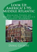 Look Up, America! I-95: Middle Atlantic: Walking Tours of Towns Along America's Busiest Highway 1935771124 Book Cover