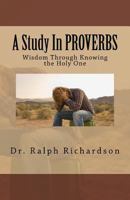 A Study in Proverbs: Wisdom Through Knowing the Holy One 153365400X Book Cover