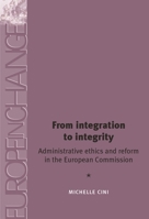 From Integration to Integrity: Administrative Ethics and Reform in the European Commission (Europe in Change) 0719065054 Book Cover