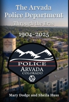 The Arvada Police Department: Through the Eras 1904-2025 1662962401 Book Cover
