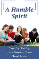 A Humble Spirit: Creative Writing For Christian Teens 1886541418 Book Cover