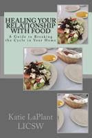 Healing Your Relationship with Food: A Guide to Breaking the Cycle in Your Home 1522827080 Book Cover