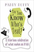 Do You Know Who's Dead?: A hilarious celebration of what makes us Irish 147360673X Book Cover
