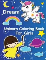 Dream: Unicorn Coloring Book For Girls: (You Are Magical: Gorgeous unicorn coloring book for kids ages 2-4, 4-8, 9-12) 1720598282 Book Cover