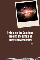 Twists on the Quantum: Probing the Limits of Quantum Mechanics 3384252136 Book Cover