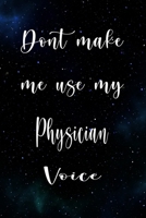 Don't Make Me Use My Physician Voice: The perfect gift for the professional in your life - Funny 119 page lined journal! 167481867X Book Cover