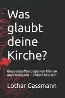 Was glaubt deine Kirche?: Glaubensauffassungen von Kirchen und Freikirchen – biblisch beurteilt (German Edition) B0D3BHL29N Book Cover