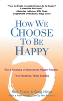 How We Choose to Be Happy: The 9 Choices of Extremely Happy People--Their Secrets, Their Stories 0399525750 Book Cover