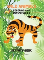 Wild Animals Coloring and Scissor Skills Activity Book: My First Awesome Jungle Animals Coloring and Activity Book for kids Ages 5-12 -Amazing and Cute Jungle Animals Coloring and Scissor Pages for Bo null Book Cover