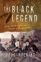 The Black Legend: George Bascom, Cochise, and the Start of the Apache Wars 1493034456 Book Cover