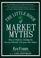 The Little Book of Market Myths: How to Profit by Avoiding the Investing Mistakes Everyone Else Makes 1118445015 Book Cover