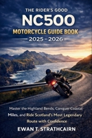 The Rider's Good NC500 Motorcycle Guide Book 2025 - 2026: Master the Highland Bends, Conquer Coastal Miles, and Ride Scotland’s Most Legendary Route with Confidence B0GP6VQHXV Book Cover