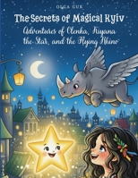 The Secrets of Magical Kyiv: Adventures of Olenka, Kiyana the Star, and the Flying Rhino (Children's Library) B0FR1QMVVD Book Cover
