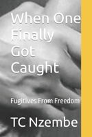 When One Finally Got Caught: Fugitives From Freedom B0BSJLTB1Y Book Cover