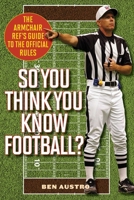 So You Think You Know Football?: The Armchair Ref's Guide to the Official Rules 1630760439 Book Cover
