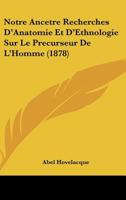 Notre Ancaatre: Recherches D'Anatomie Et D'Ethnologie Sur Le Pra(c)Curseur de L'Homme 2013495331 Book Cover