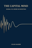 The Capital Mind: Finding Signal In The Noise Of Investing 1067411011 Book Cover