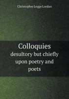 Colloquies Desultory But Chiefly Upon Poetry and Poets 5518789904 Book Cover