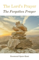 The Lord's Prayer : The Forgotten Prayer 1543752608 Book Cover