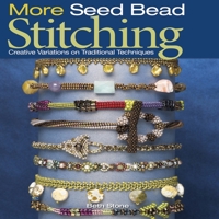 More Seed Bead Stitching: Creative Variations on Traditional Techniques 0871162903 Book Cover