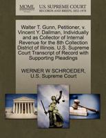 Walter T. Gunn, Petitioner, v. Vincent Y. Dallman, Individually and as Collector of Internal Revenue for the 8th Collection District of Illinois. U.S. ... of Record with Supporting Pleadings 1270349015 Book Cover