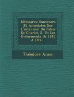 Memoires: Souvenirs Et Anecdotes Sur L'Interieur Du Palais de Charles X, Et Les Evenements de 1815 a 1830... 1020552506 Book Cover
