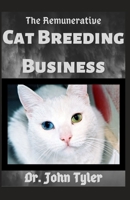 The Remunerative Cat Breeding Business: Starting up a successful cat breeding business, Preceeding in steps B084QH2DMT Book Cover