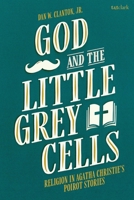 God and the Little Grey Cells : Religion in Agatha Christie's Poirot Stories 0567715760 Book Cover