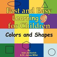 Fast and Easy Learning for Children - Colors and Shapes: Dr. James Miller 1480194506 Book Cover