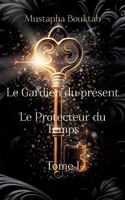 Le Gardien du présent: Le Protecteur du temps (Tome I) (French Edition) 2322518387 Book Cover