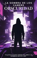 La Sombra De Los Gamers: Obscuridad (Spanish Edition) B0F8LDDMNT Book Cover