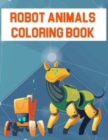 Robot Animals Coloring Book: Robot Animals Coloring Book, Robot Coloring Book For Toddlers. 70 Pages 8.5"x 11" In Cover. 1710597666 Book Cover