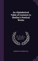 An alphabetical table of contents to Shelley's poetical works 1359670440 Book Cover