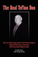 The Real Teflon Don: How an Elite Team of New York State Troopers Helped Take Down America's Most Powerful Mafia Family 0974925365 Book Cover