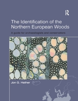 The Identification of Northern European Woods: A Guide for Archaeologists and Conservators 0367605635 Book Cover