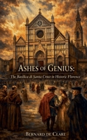 Ashes of Genius: The Basilica di Santa Croce in Historic Florence (Italy's Sacred Architecture) B0HBXQTNRD Book Cover
