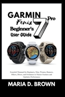 Garmin Fenix 7 Pro Beginner’s User Guide 2026: Essential Mannual for Beginners, Men, Women, Runners, Hikers, Divers, and Swimmers to Master Features and Optimize Performance B0FKBFTRV8 Book Cover
